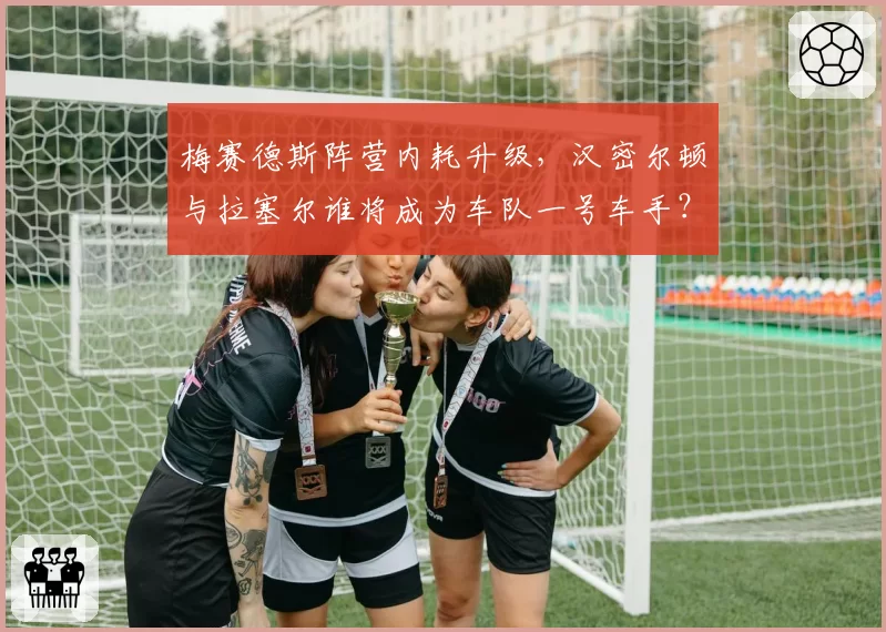 梅赛德斯阵营内耗升级,汉密尔顿与拉塞尔谁将成为车队一号车手?