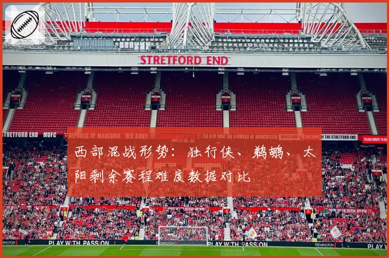 西部混战形势:独行侠、鹈鹕、太阳剩余赛程难度数据对比