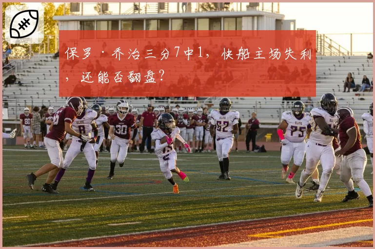 保罗·乔治三分7中1,快船主场失利,还能否翻盘?
