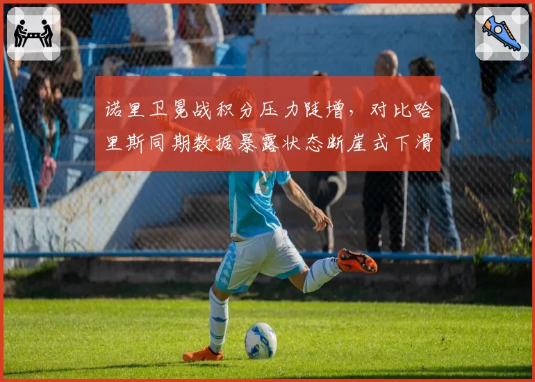 诺里卫冕战积分压力陡增，对比哈里斯同期数据暴露状态断崖式下滑