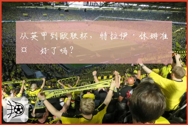 从英甲到欧联杯,特拉伊·休姆准备好了吗?