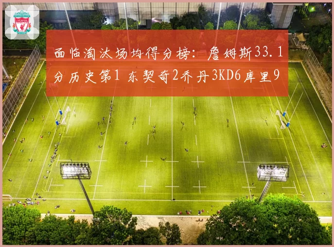 面临淘汰场均得分榜：詹姆斯33.1分历史第1 东契奇2乔丹3KD6库里9
