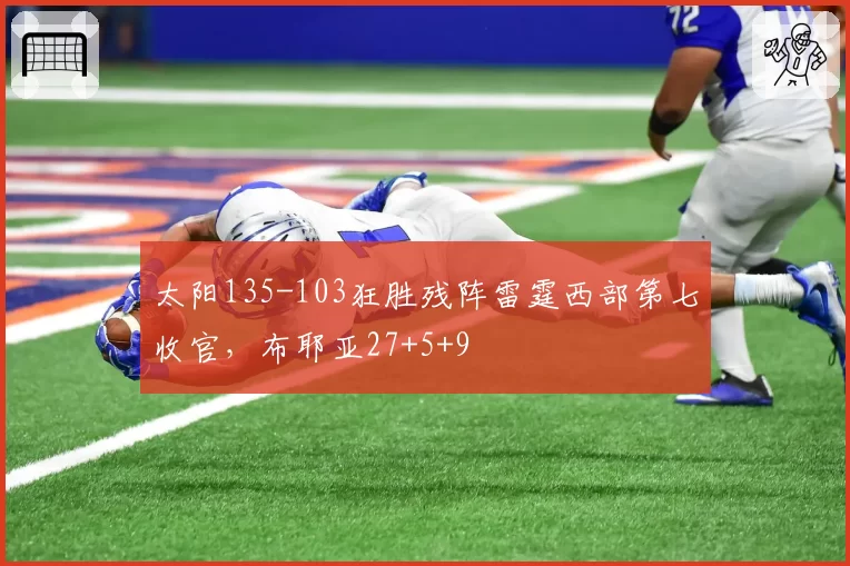 太阳135-103狂胜残阵雷霆西部第七收官,布耶亚27+5+9